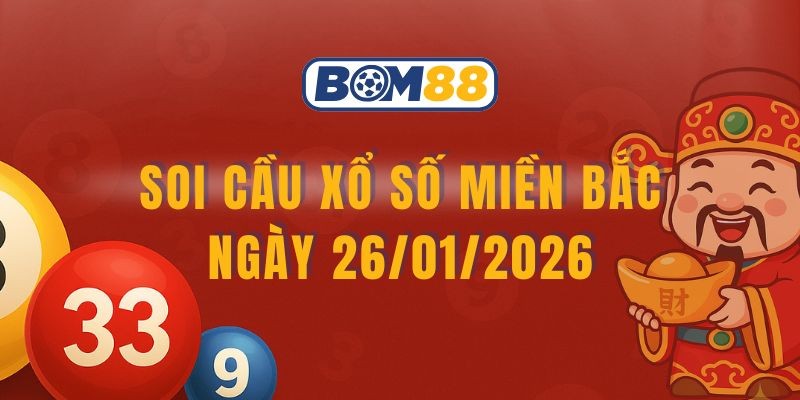 BOM88 Soi cầu XSMB ngày 26/01/2026 - Bắt nhịp lô đẹp cùng Bom88