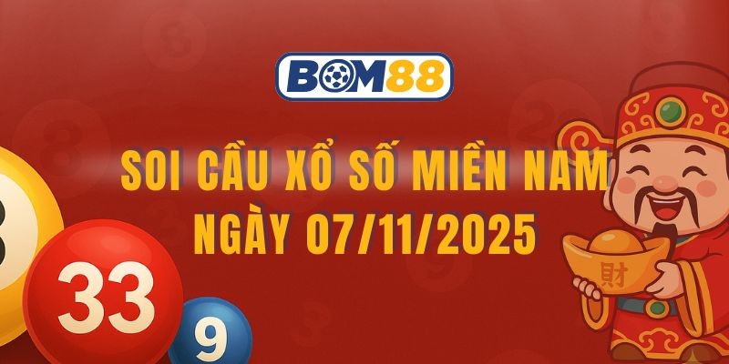 BOM88 Soi cầu XSMN ngày 07/11/2025 - Chốt lô may mắn cùng Bom88