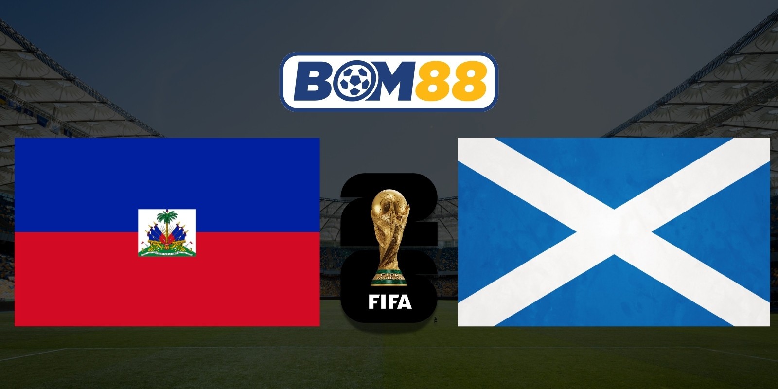 BOM88 Soi kèo Haiti vs Scotland 08h00 ngày 14/06/2026 - World Cup 2026