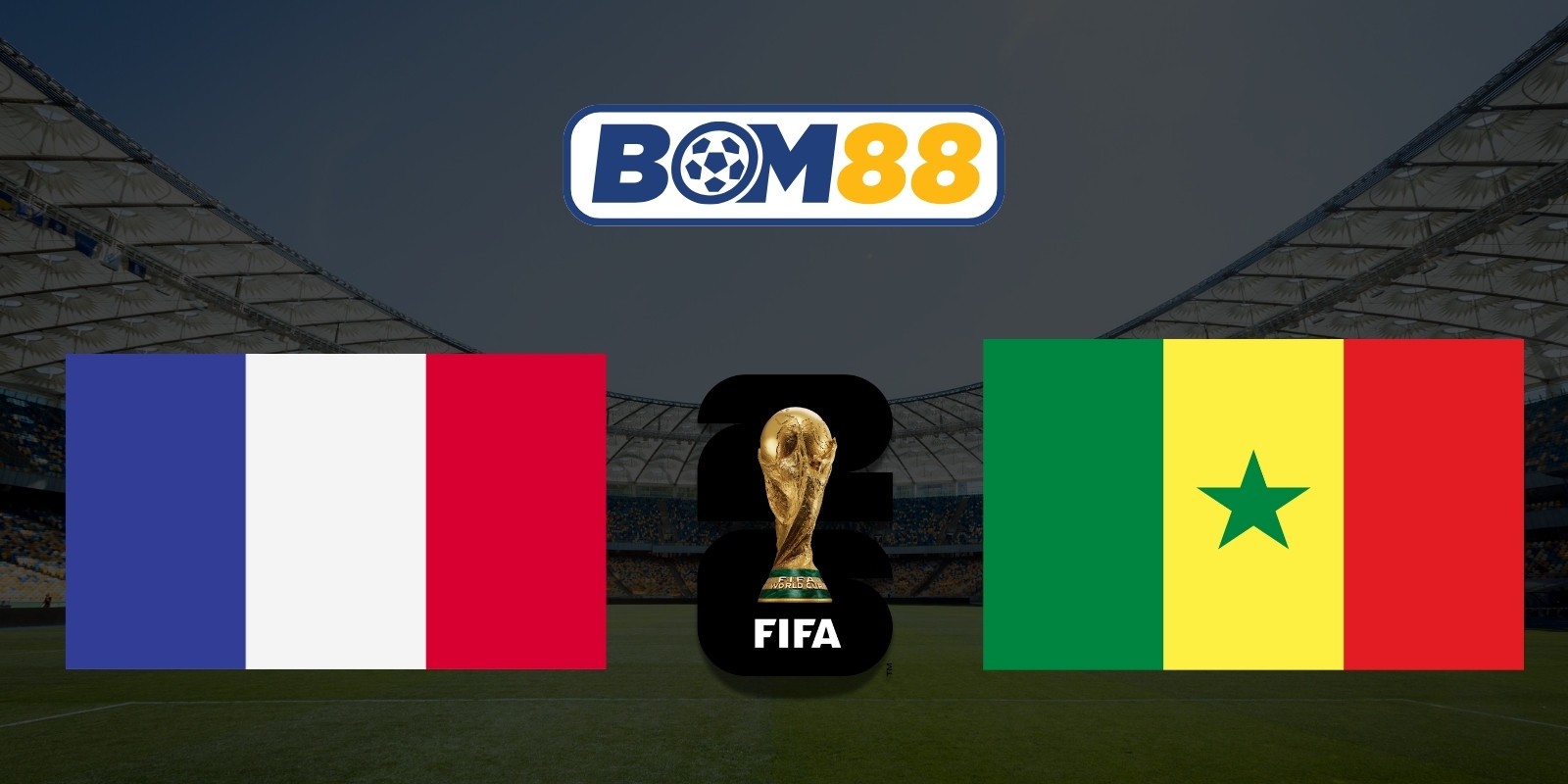 BOM88 Soi kèo Pháp vs Senegal 02h00 ngày 17/06/2026 - World Cup 2026
