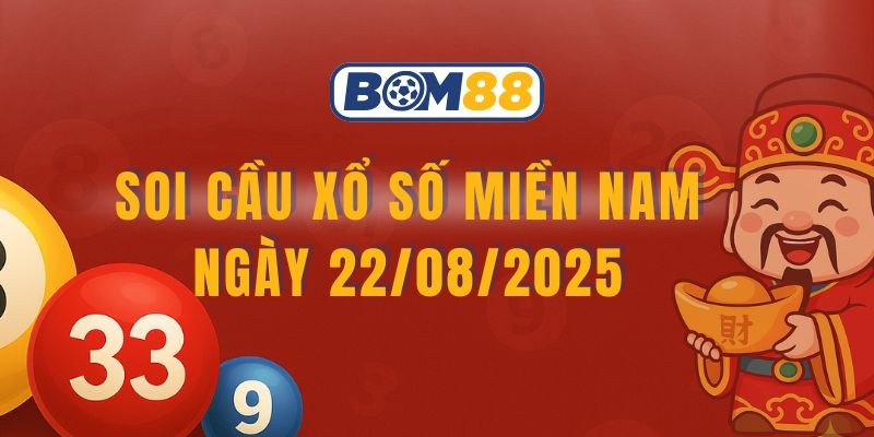 BOM88 Soi cầu XSMN 22/08/2025 - Chốt số đẹp ba đài cùng Bom88